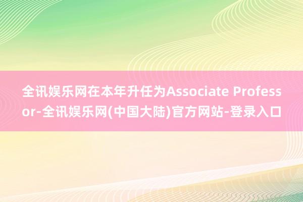 全讯娱乐网在本年升任为Associate Professor-全讯娱乐网(中国大陆)官方网站-登录入口