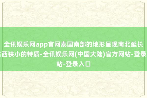 全讯娱乐网app官网泰国南部的地形呈现南北延长、东西狭小的特质-全讯娱乐网(中国大陆)官方网站-登录入口