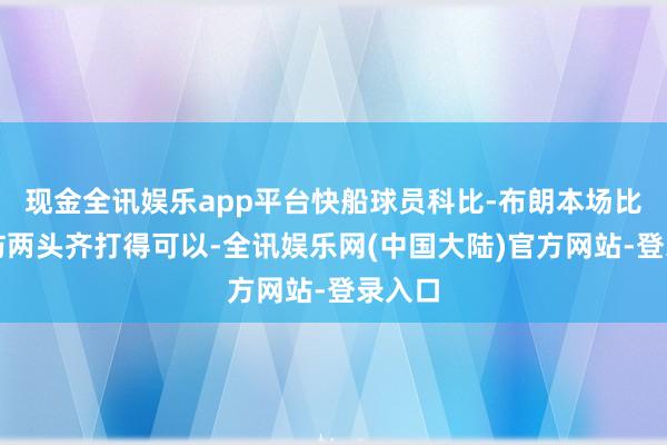 现金全讯娱乐app平台快船球员科比-布朗本场比赛攻防两头齐打得可以-全讯娱乐网(中国大陆)官方网站-登录入口