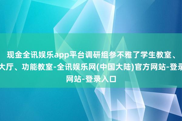 现金全讯娱乐app平台调研组参不雅了学生教室、智育大厅、功能教室-全讯娱乐网(中国大陆)官方网站-登录入口